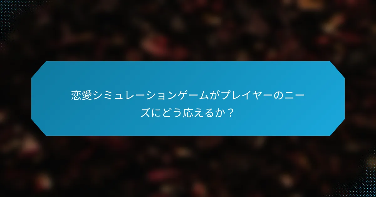 恋愛シミュレーションゲームがプレイヤーのニーズにどう応えるか?